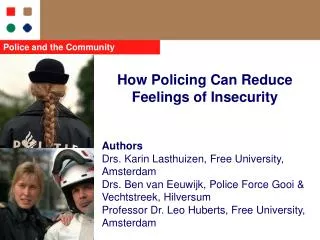 How Policing Can Reduce Feelings of Insecurity Authors Drs. Karin Lasthuizen, Free University, Amsterdam