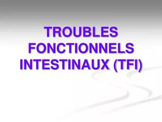 TROUBLES FONCTIONNELS INTESTINAUX (TFI)