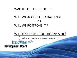 WATER FOR THE FUTURE – WILL WE ACCEPT THE CHALLENGE 			OR WILL WE POSTPONE IT ? WI