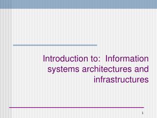 Introduction to: Information systems architectures and infrastructures