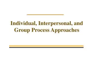 Individual, Interpersonal, and Group Process Approaches