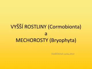 VYŠŠÍ ROSTLINY (Cormobionta) a MECHOROSTY (Bryophyta)
