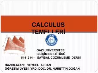 GAZİ UNİVERSİTESİ BİLİŞİM ENSTİTÜSÜ 5441314 -   SAYISAL ÇÖZÜMLEME  DERSİ HAZIRLAYAN: VEYSEL ALCAN ÖĞRETİM ÜYESİ: YRD.