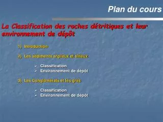 Introduction Les sédiments argileux et silteux Classification Environnement de dépôt Les Conglomérats et les grès Classi