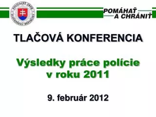 TLAČOVÁ KONFERENCIA Výsledky práce polície v roku 2011 9 . február 2012