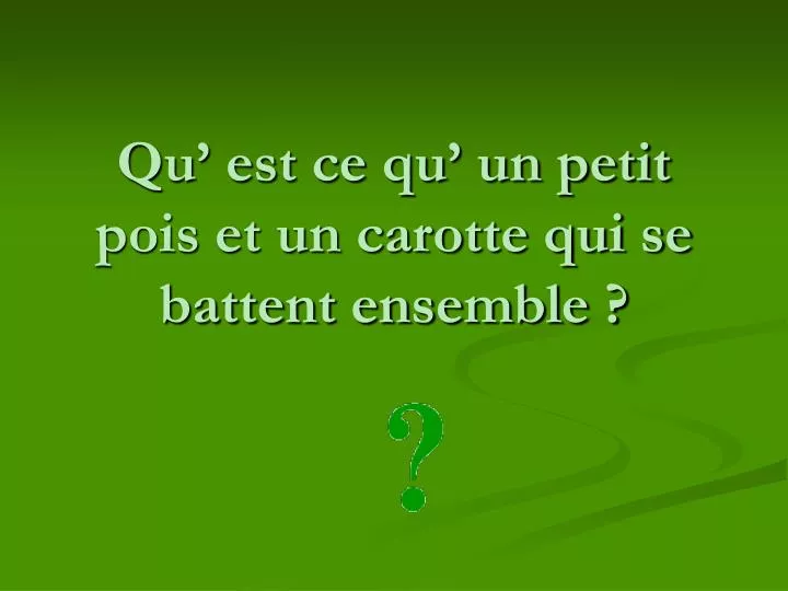 qu est ce qu un petit pois et un carotte qui se battent ensemble