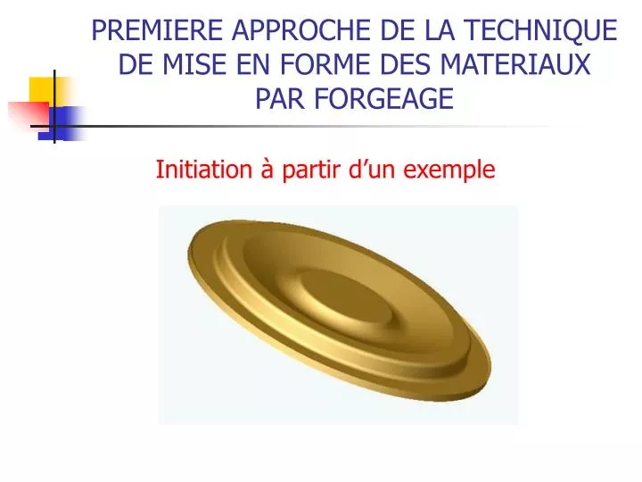 premiere approche de la technique de mise en forme des materiaux par forgeage