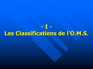 - I - Les Classifications de l’O.M.S.
