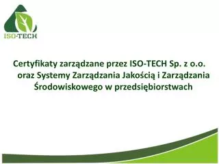 Certyfikaty zarządzane przez ISO-TECH Sp. z o.o. oraz Systemy Zarządzania Jakością i Zarządzania Środowiskowego w przeds