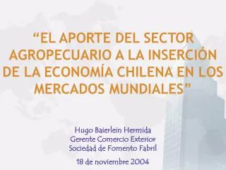 “EL APORTE DEL SECTOR AGROPECUARIO A LA INSERCIÓN DE LA ECONOMÍA CHILENA EN LOS MERCADOS MUNDIALES”