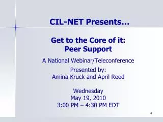 Get to the Core of it: Peer Support A National Webinar/Teleconference Presented by: Amina Kruck and April Reed Wednesda