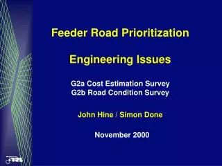 Feeder Road Prioritization Engineering Issues G2a Cost Estimation Survey G2b Road Condition Survey John Hine / Simon Don