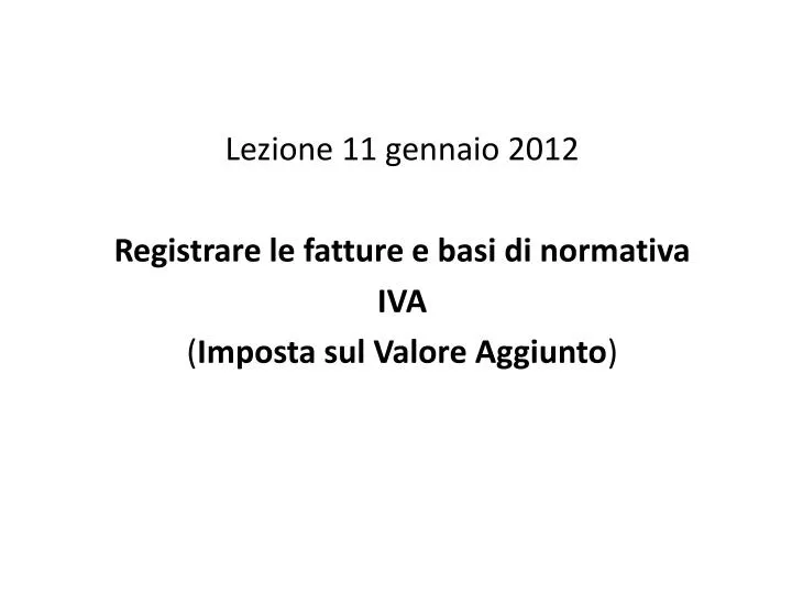 lezione 11 gennaio 2012 registrare le fatture e basi di normativa iva imposta sul valore aggiunto