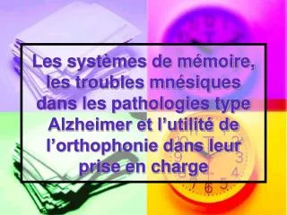 Les systèmes de mémoire, les troubles mnésiques dans les pathologies type Alzheimer et l’utilité de l’orthophonie dans l