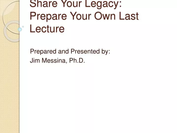 share your legacy prepare your own last lecture