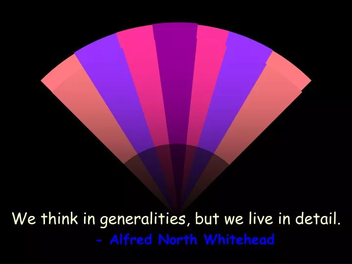 we think in generalities but we live in detail alfred north whitehead