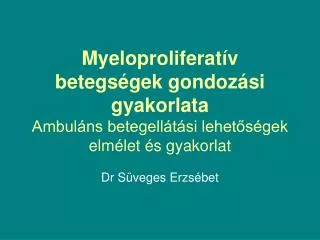 Myeloproliferatív betegségek gondozási gyakorlata Ambuláns betegellátási lehetőségek elmélet és gyakorlat