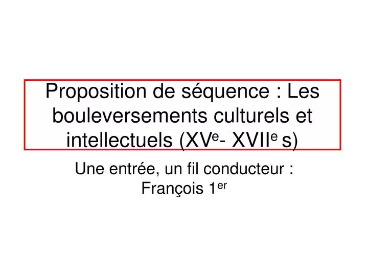 proposition de s quence les bouleversements culturels et intellectuels xv e xvii e s