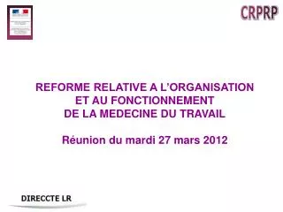 REFORME RELATIVE A L’ORGANISATION ET AU FONCTIONNEMENT DE LA MEDECINE DU TRAVAIL Réunion du mardi 27 mars 2012
