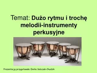 Temat : Dużo rytmu i trochę melodii-instrumenty perkusyjne
