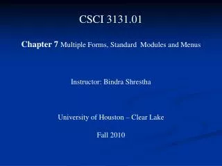 CSCI 3131.01 Chapter 7 Multiple Forms, Standard Modules and Menus Instructor: Bindra Shrestha University of Houston
