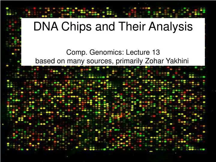 dna chips and their analysis comp genomics lecture 13 based on many sources primarily zohar yakhini