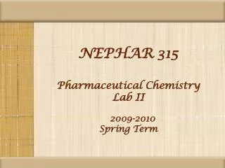 NEPHAR 315 Pharmaceutical Chemistry Lab II 2009-2010 Spring Term