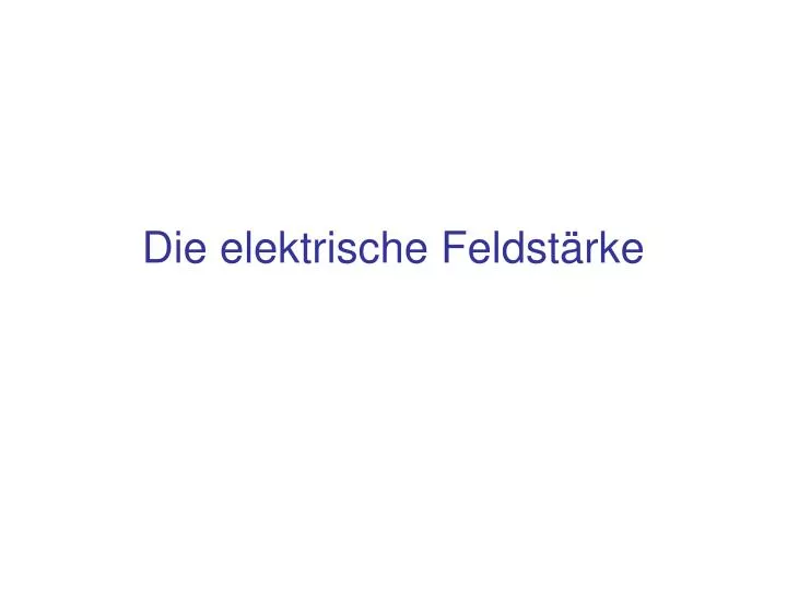 die elektrische feldst rke