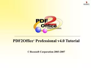 PDF2Office ® Professional v4.0 Tutorial © Recosoft Corporation 2003-2007