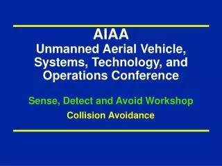 AIAA Unmanned Aerial Vehicle, Systems, Technology, and Operations Conference Sense, Detect and Avoid Workshop