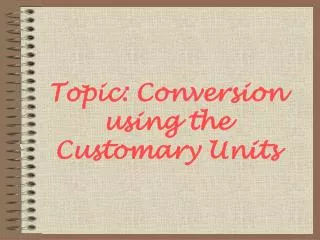 Topic: Conversion using the Customary Units