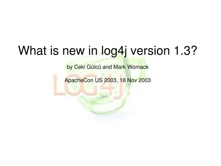 what is new in log4j version 1 3 by ceki g lc and mark womack apachecon us 2003 18 nov 2003