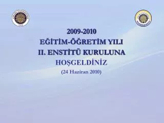 2009-2010 EĞİTİM-ÖĞRETİM YILI II. ENSTİTÜ KURULUNA HOŞGELDİNİZ (24 Haziran 2010)
