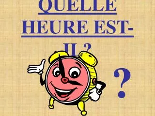 QUELLE HEURE EST-IL?