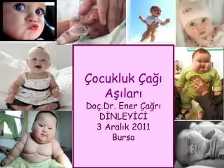 Çocukluk Çağı Aşıları Doç.Dr. Ener Çağrı DİNLEYİCİ 3 Aralık 2011 Bursa