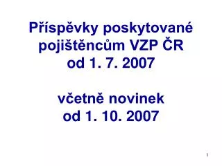 Příspěvky poskytované pojištěncům VZP ČR od 1. 7. 2007 včetně novinek od 1. 10. 2007