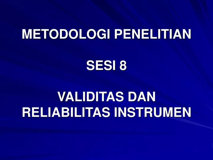 metodologi penelitian sesi 8 validitas dan reliabilitas instrumen