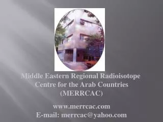 Middle Eastern Regional Radioisotope Centre for the Arab Countries (MERRCAC) www.merrcac.com E-mail: merrcac@yahoo.com