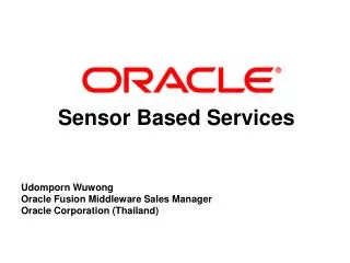 Sensor Based Services Udomporn Wuwong Oracle Fusion Middleware Sales Manager Oracle Corporation (Thailand)