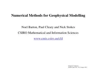 Numerical Methods for Geophysical Modelling Noel Barton, Paul Cleary and Nick Stokes CSIRO Mathematical and Information