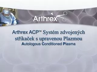 Arthrex ACP TM Systém zdvojených stříkaček s upravenou Plazmou A utologous C onditioned P lasma