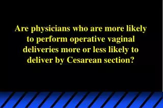 Are physicians who are more likely to perform operative vaginal deliveries more or less likely to deliver by Cesarean se