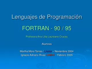 Lenguajes de Programación FORTRAN - 90 / 95 Profesora Ana Lilia Laureano Cruces Alumnos Martha Mora Torres / UNAM – No