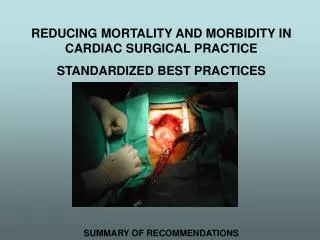 REDUCING MORTALITY AND MORBIDITY IN CARDIAC SURGICAL PRACTICE STANDARDIZED BEST PRACTICES