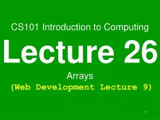 CS101 Introduction to Computing Lecture 26 Arrays (Web Development Lecture 9)
