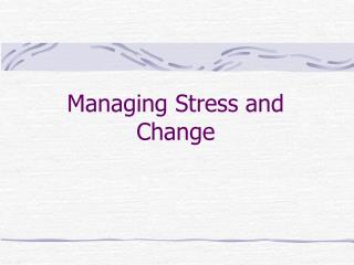 Managing Stress and Change
