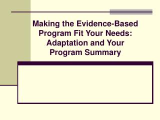 Making the Evidence-Based Program Fit Your Needs: Adaptation and Your Program Summary
