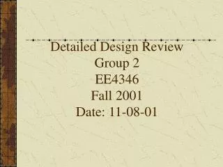 Detailed Design Review Group 2 EE4346 Fall 2001 Date: 11-08-01