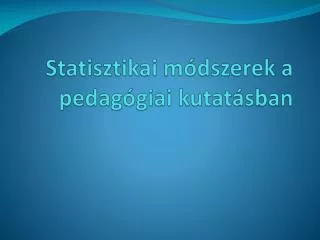 Statisztikai m ódszerek a pedagógiai kutatásban