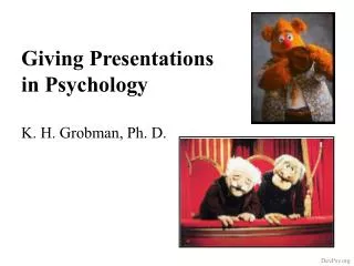 Giving Presentations in Psychology K. H. Grobman, Ph. D.
